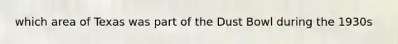 which area of Texas was part of the Dust Bowl during the 1930s