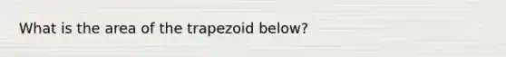 What is the area of the trapezoid below?