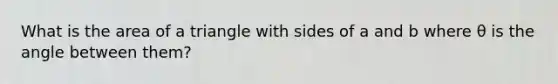 What is the area of a triangle with sides of a and b where θ is the angle between them?