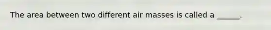 The area between two different air masses is called a ______.