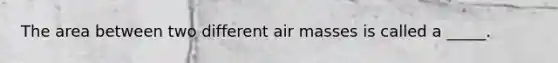 The area between two different air masses is called a _____.