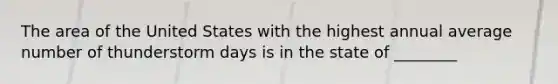 The area of the United States with the highest annual average number of thunderstorm days is in the state of ________