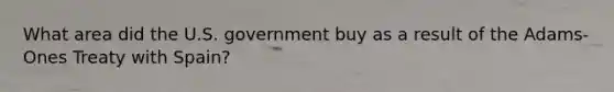 What area did the U.S. government buy as a result of the Adams-Ones Treaty with Spain?