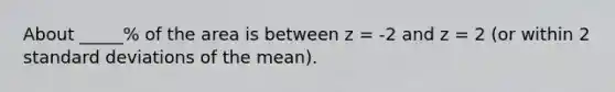 About​ _____% of the area is between z = -2 and z = 2 ​(or within 2 standard deviations of the​ mean).