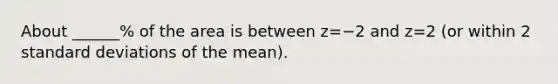 About​ ______% of the area is between z=−2 and z=2 (or within 2 standard deviations of the​ mean).