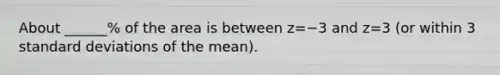 About​ ______% of the area is between z=−3 and z=3 ​(or within 3 standard deviations of the​ mean).