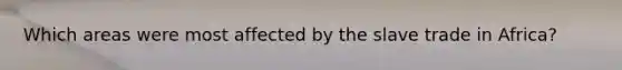 Which areas were most affected by the slave trade in Africa?