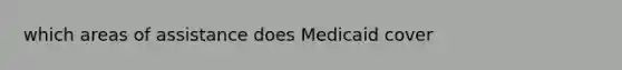 which areas of assistance does Medicaid cover