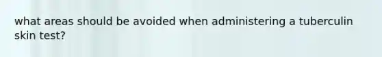 what areas should be avoided when administering a tuberculin skin test?