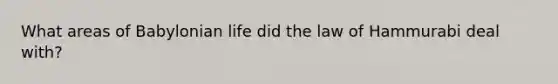 What areas of Babylonian life did the law of Hammurabi deal with?