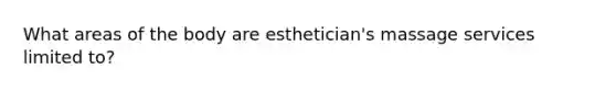 What areas of the body are esthetician's massage services limited to?