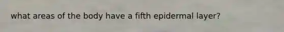 what areas of the body have a fifth epidermal layer?