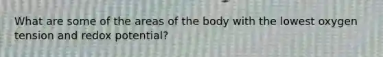 What are some of the areas of the body with the lowest oxygen tension and redox potential?