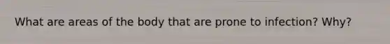 What are areas of the body that are prone to infection? Why?