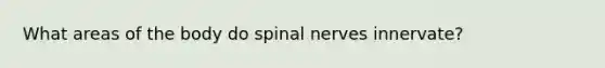 What areas of the body do spinal nerves innervate?