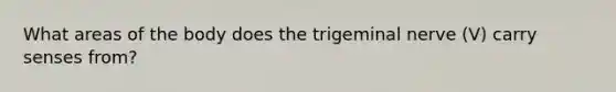 What areas of the body does the trigeminal nerve (V) carry senses from?