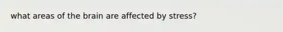 what areas of the brain are affected by stress?