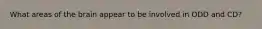 What areas of the brain appear to be involved in ODD and CD?