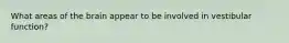 What areas of the brain appear to be involved in vestibular function?