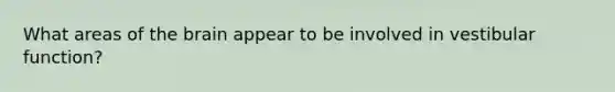 What areas of <a href='https://www.questionai.com/knowledge/kLMtJeqKp6-the-brain' class='anchor-knowledge'>the brain</a> appear to be involved in vestibular function?