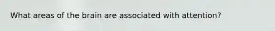 What areas of the brain are associated with attention?