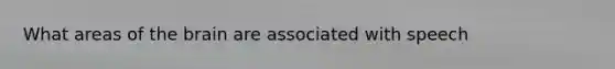 What areas of the brain are associated with speech