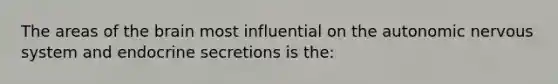 The areas of <a href='https://www.questionai.com/knowledge/kLMtJeqKp6-the-brain' class='anchor-knowledge'>the brain</a> most influential on <a href='https://www.questionai.com/knowledge/kMqcwgxBsH-the-autonomic-nervous-system' class='anchor-knowledge'>the autonomic nervous system</a> and endocrine secretions is the: