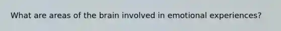 What are areas of <a href='https://www.questionai.com/knowledge/kLMtJeqKp6-the-brain' class='anchor-knowledge'>the brain</a> involved in emotional experiences?