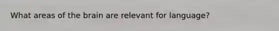 What areas of the brain are relevant for language?