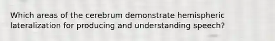 Which areas of the cerebrum demonstrate hemispheric lateralization for producing and understanding speech?