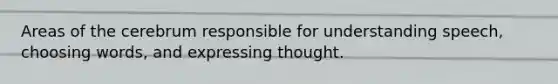 Areas of the cerebrum responsible for understanding speech, choosing words, and expressing thought.