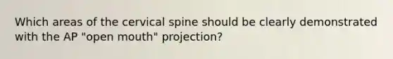 Which areas of the cervical spine should be clearly demonstrated with the AP "open mouth" projection?