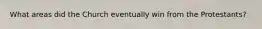 What areas did the Church eventually win from the Protestants?