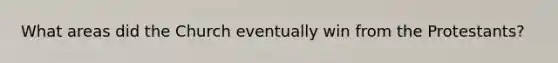 What areas did the Church eventually win from the Protestants?