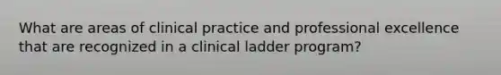 What are areas of clinical practice and professional excellence that are recognized in a clinical ladder program?