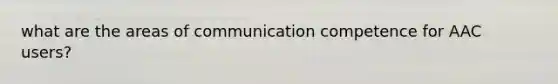 what are the areas of communication competence for AAC users?