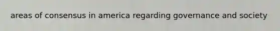 areas of consensus in america regarding governance and society