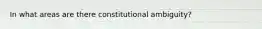 In what areas are there constitutional ambiguity?