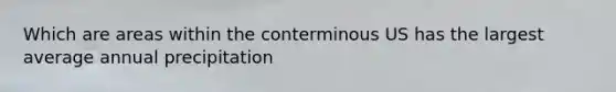 Which are areas within the conterminous US has the largest average annual precipitation