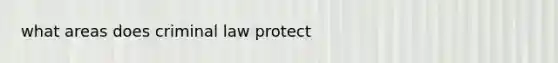 what areas does criminal law protect