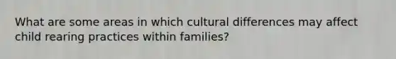 What are some areas in which cultural differences may affect child rearing practices within families?