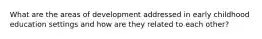 What are the areas of development addressed in early childhood education settings and how are they related to each other?