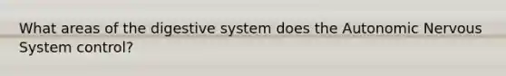 What areas of the digestive system does the Autonomic Nervous System control?