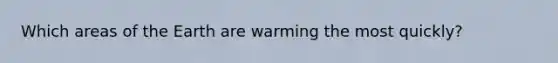 Which areas of the Earth are warming the most quickly?