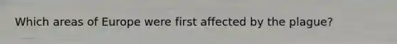 Which areas of Europe were first affected by the plague?