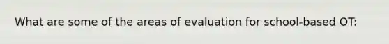 What are some of the areas of evaluation for school-based OT: