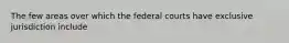 The few areas over which the federal courts have exclusive jurisdiction include