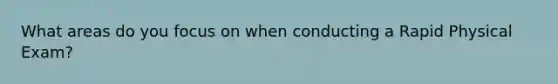 What areas do you focus on when conducting a Rapid Physical Exam?