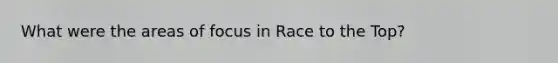 What were the areas of focus in Race to the Top?