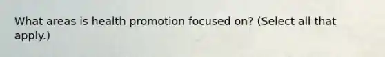 What areas is health promotion focused on? (Select all that apply.)